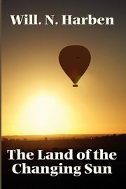 The Land of the Changing Sun, Harben Will N.