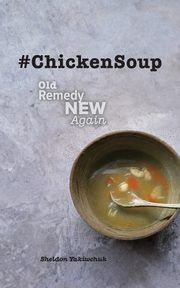 #ChickenSoup - Old Remedy New Again, Yakiwchuk Sheldon