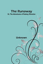 ksiazka tytu: The Runaway; Or, The Adventures of Rodney Roverton autor: Unknown