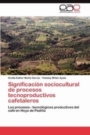 ksiazka tytu: Significacin sociocultural de procesos tecnoproductivos cafetaleros autor: Mu?iz Garca Gretta Esther