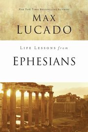 Life Lessons from Ephesians, Lucado Max