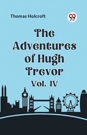 The Adventures of Hugh Trevor Vol. IV, Holcroft Thomas