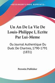Un An De La Vie De Louis-Philippe I, Ecrite Par Lui-Meme, Perrotin Publisher