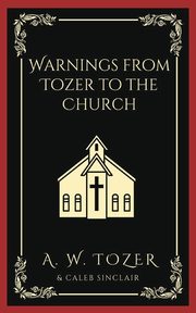 Warnings from Tozer to the Church, Tozer A. W.