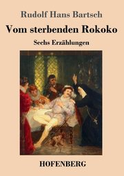 Vom sterbenden Rokoko, Bartsch Rudolf Hans