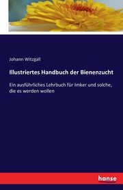 Illustriertes Handbuch der Bienenzucht, Witzgall Johann