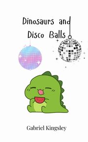 Dinosaurs and Disco Balls, Kingsley Gabriel