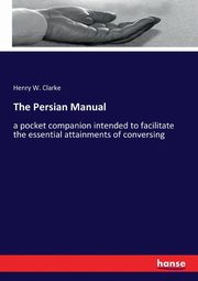 The Persian Manual, Clarke Henry W.