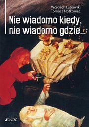 Nie wiadomo kiedy, nie wiadomo gdzie..., Lubawski Wojciech, Natkaniec Tomasz