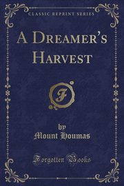 ksiazka tytu: A Dreamer's Harvest (Classic Reprint) autor: Houmas Mount