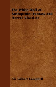The White Wolf of Kostopchin (Fantasy and Horror Classics), Campbell Gilbert