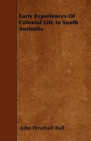 Early Experiences Of Colonial Life In South Australia, Bull John Wrathall