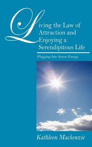 Living the Law of Attraction and Enjoying a Serendipitous Life, MacKenzie Kathleen