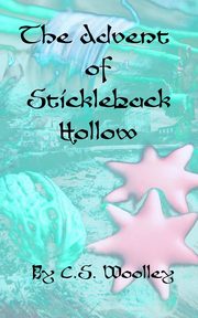 The Advent of Stickleback Hollow, Woolley C.S.