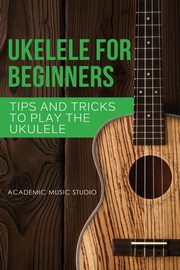 Ukulele for Beginners, Studio Academic Music