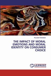 THE IMPACT OF MORAL EMOTIONS AND MORAL IDENTITY ON CONSUMER CHOICE, Kokoladze Rusudan