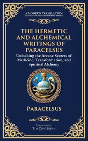 The Hermetic and Alchemical Writings of Paracelsus, Paracelsus