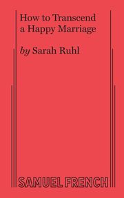 How to Transcend a Happy Marriage, Ruhl Sarah