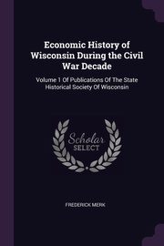 Economic History of Wisconsin During the Civil War Decade, Merk Frederick