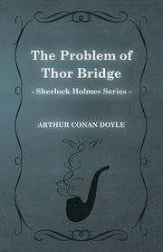 The Problem of Thor Bridge - A Sherlock Holmes Short Story, Doyle Arthur Conan