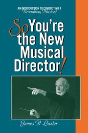 So, You're the New Musical Director!, Laster James H.