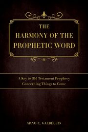 The Harmony of the Prophetic Word, Gaebelein Arno C.