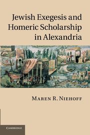 Jewish Exegesis and Homeric Scholarship in Alexandria, Niehoff Maren R.