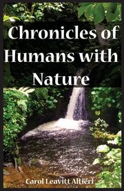 Chronicles of Humans with Nature, Altieri Carol Leavitt