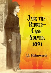 Jack the Ripper--Case Solved, 1891, Hainsworth J.J.