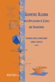 Geometric Algebra with Applications in Science and Engineering, 
