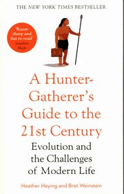 A Hunter-Gatherer's Guide to the 21st Century, Heying Heather, Weinstein Bret