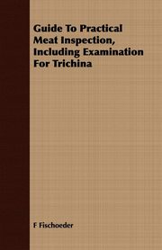 ksiazka tytu: Guide To Practical Meat Inspection, Including Examination For Trichina autor: Fischoeder F