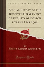 ksiazka tytu: Annual Report of the Registry Department of the City of Boston for the Year 1902 (Classic Reprint) autor: Department Boston Registry