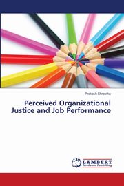 Perceived Organizational Justice and Job Performance, Shrestha Prakash