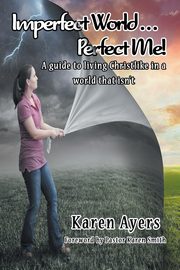 Imperfect World . . . Perfect Me!, Ayers Karen