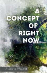 A Concept of Right Now, Walker J. Scott