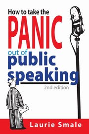 How to take the Panic out of Public Speaking 2nd Edition, Smale Laurie