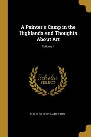 ksiazka tytu: A Painter's Camp in the Highlands and Thoughts About Art; Volume II autor: Hamerton Philip Gilbert