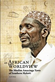 An African Worldview. The Muslim Amacinga Yawo of Southern Malawi, Dicks Ian D.