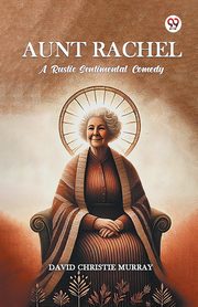 Aunt Rachel A Rustic Sentimental Comedy, Murray David Christie