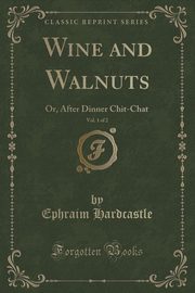 ksiazka tytu: Wine and Walnuts, Vol. 1 of 2 autor: Hardcastle Ephraim