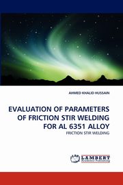 EVALUATION OF PARAMETERS OF FRICTION STIR WELDING FOR AL 6351 ALLOY, HUSSAIN AHMED KHALID