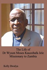 The Life of Dr. Wyson Moses Kauzobafa Jele, Bwalya Kelly