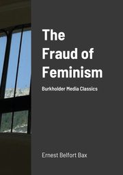 ksiazka tytu: The Fraud of Feminism autor: Bax Ernest Belfort