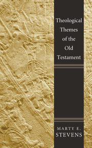 Theological Themes of the Old Testament, Stevens Marty E.