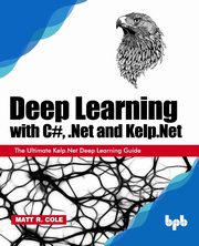 Deep Learning with C#, .Net and Kelp.Net, Cole Matt R.