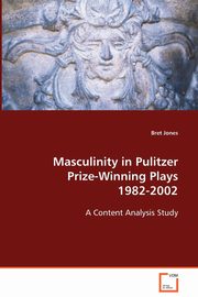 Masculinity in Pulitzer Prize-Winning Plays 1982-2002, Jones Bret