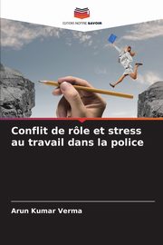 Conflit de rle et stress au travail dans la police, Verma Arun Kumar