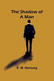 The Shadow of a Man, Hornung E. W.