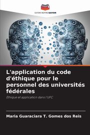 L'application du code d'thique pour le personnel des universits fdrales, Gomes dos Reis Maria Guaraciara T.